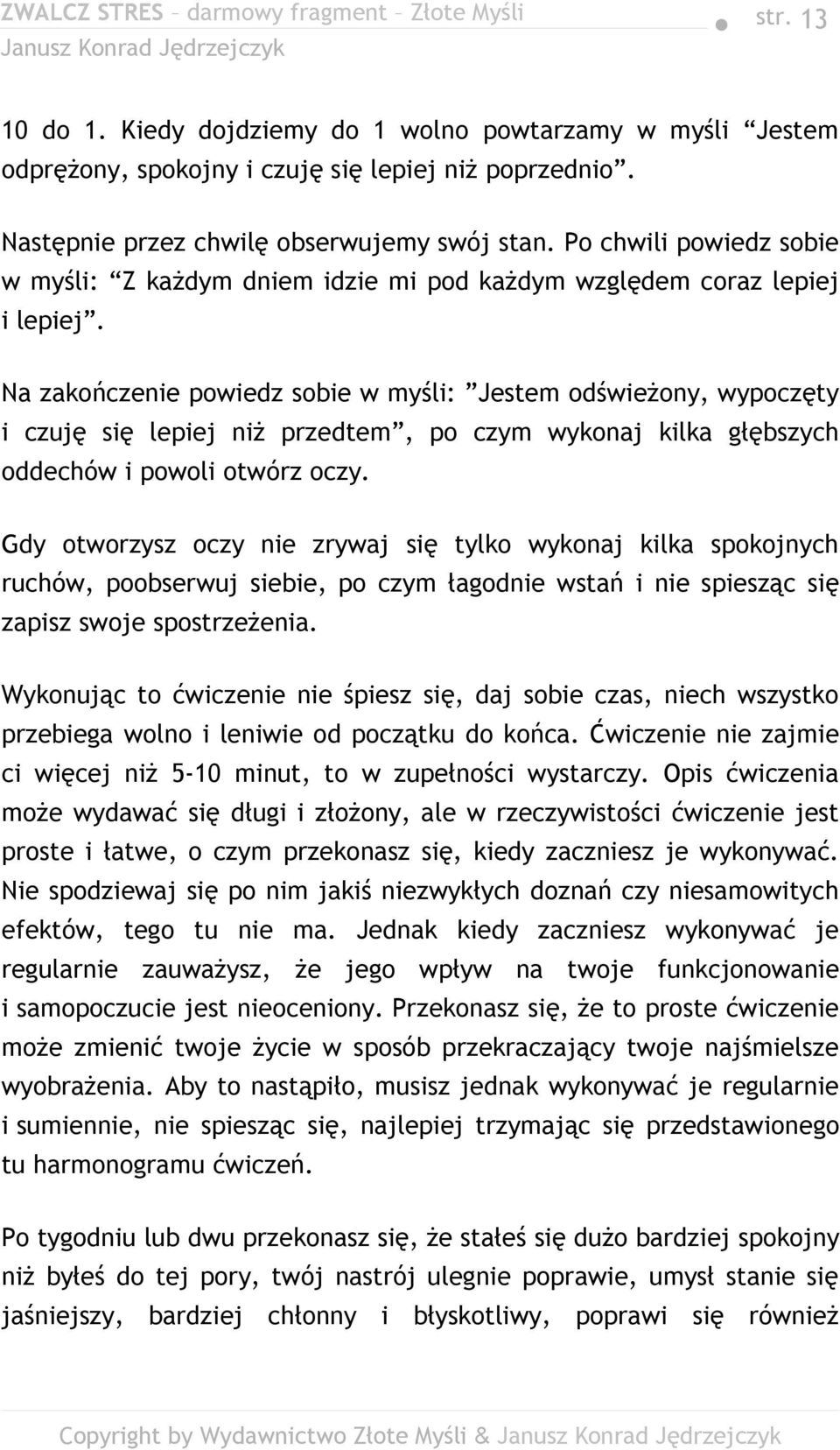 Na zakończenie powiedz sobie w myśli: Jestem odświeżony, wypoczęty i czuję się lepiej niż przedtem, po czym wykonaj kilka głębszych oddechów i powoli otwórz oczy.