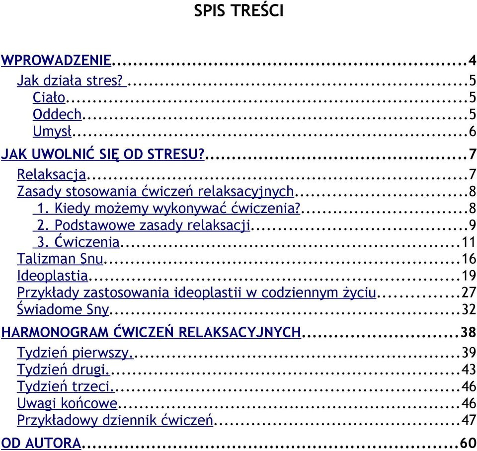 Ćwiczenia...11 Talizman Snu...16 Ideoplastia...19 Przykłady zastosowania ideoplastii w codziennym życiu...27 Świadome Sny.