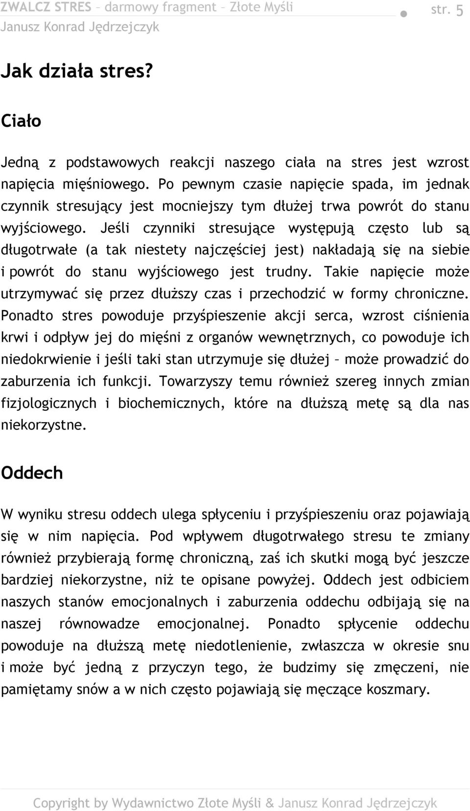 Jeśli czynniki stresujące występują często lub są długotrwałe (a tak niestety najczęściej jest) nakładają się na siebie i powrót do stanu wyjściowego jest trudny.