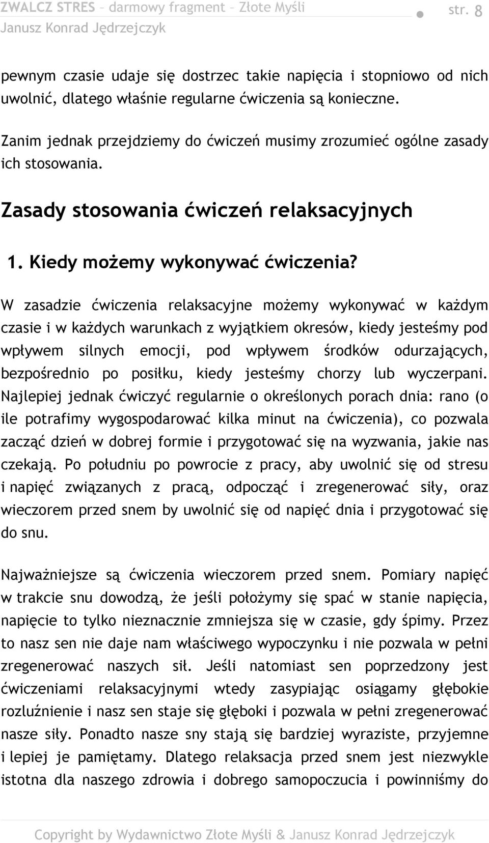 W zasadzie ćwiczenia relaksacyjne możemy wykonywać w każdym czasie i w każdych warunkach z wyjątkiem okresów, kiedy jesteśmy pod wpływem silnych emocji, pod wpływem środków odurzających, bezpośrednio