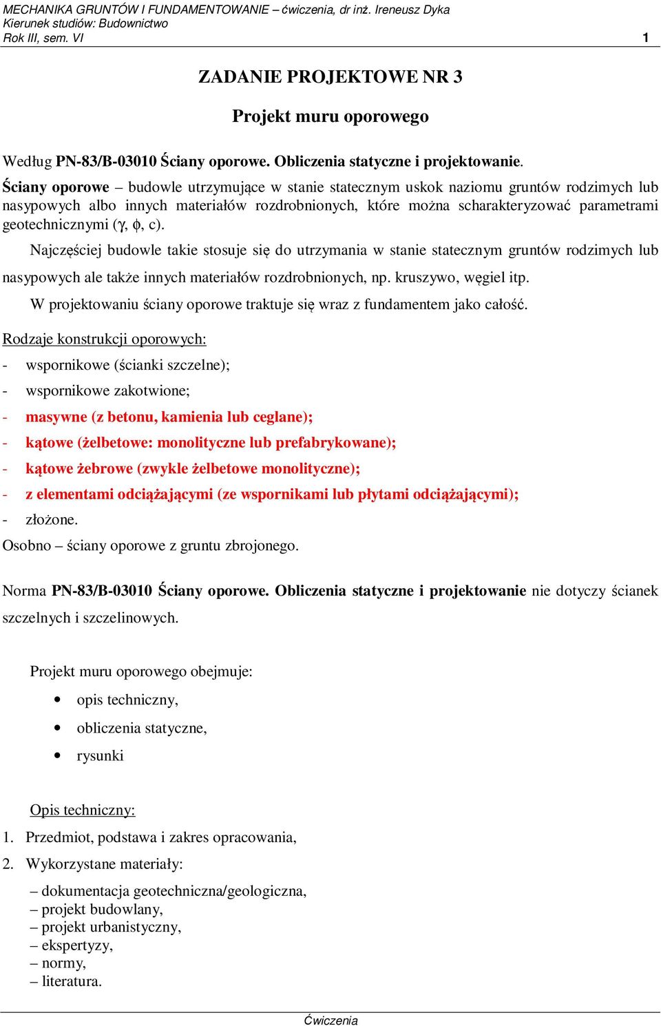 (γ, φ, c). Najczęściej budowle takie stosuje się do utrzymania w stanie statecznym gruntów rodzimych lub nasypowych ale także innych materiałów rozdrobnionych, np. kruszywo, węgiel itp.