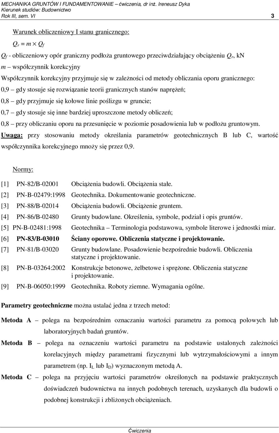 przyjmuje się w zależności od metody obliczania oporu granicznego: 0,9 gdy stosuje się rozwiązanie teorii granicznych stanów naprężeń; 0,8 gdy przyjmuje się kołowe linie poślizgu w gruncie; 0,7 gdy