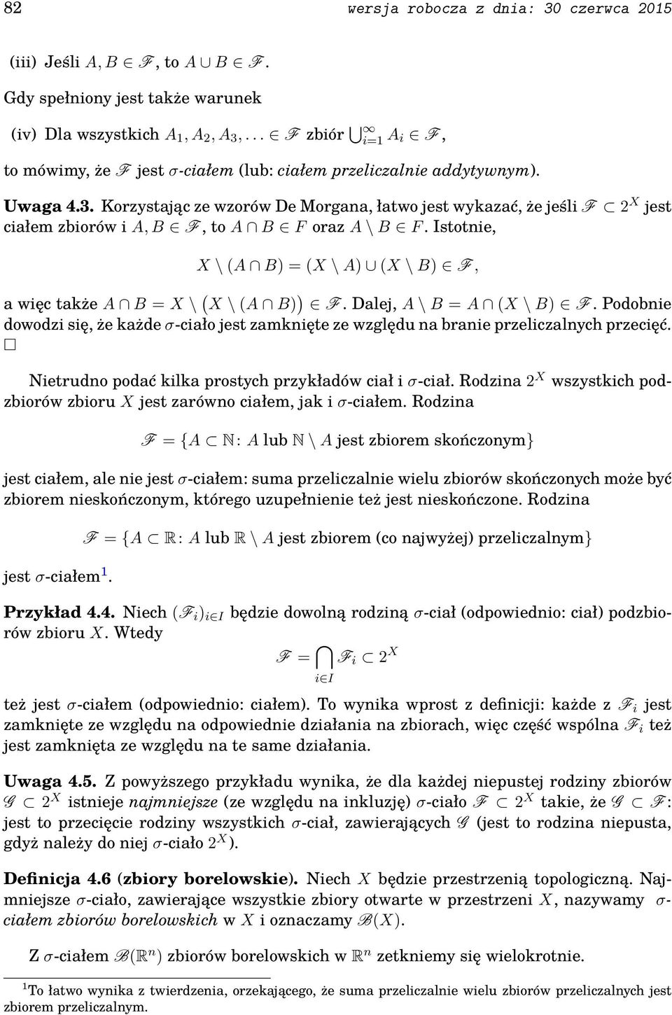 Korzystając ze wzorów De Morgana, łatwo jest wykazać, że jeśli F 2 X jest ciałem zbiorów i A, B F, to A B F oraz A \ B F. Istotnie, X \ A B = X \ A X \ B F, a więc także A B = X \ X \ A B F.
