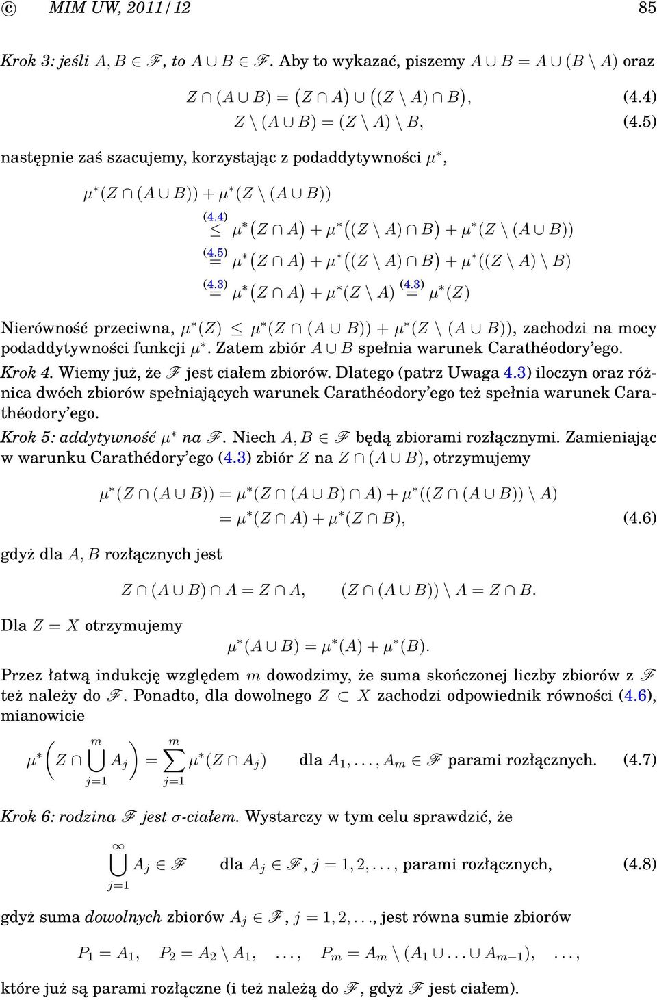 3 = µ Z Nierówność przeciwna, µ Z µ Z A B + µ Z \ A B, zachodzi na mocy podaddytywności funkcji µ. Zatem zbiór A B spełnia warunek Carathéodory ego. Krok 4. Wiemy już, że F jest ciałem zbiorów.