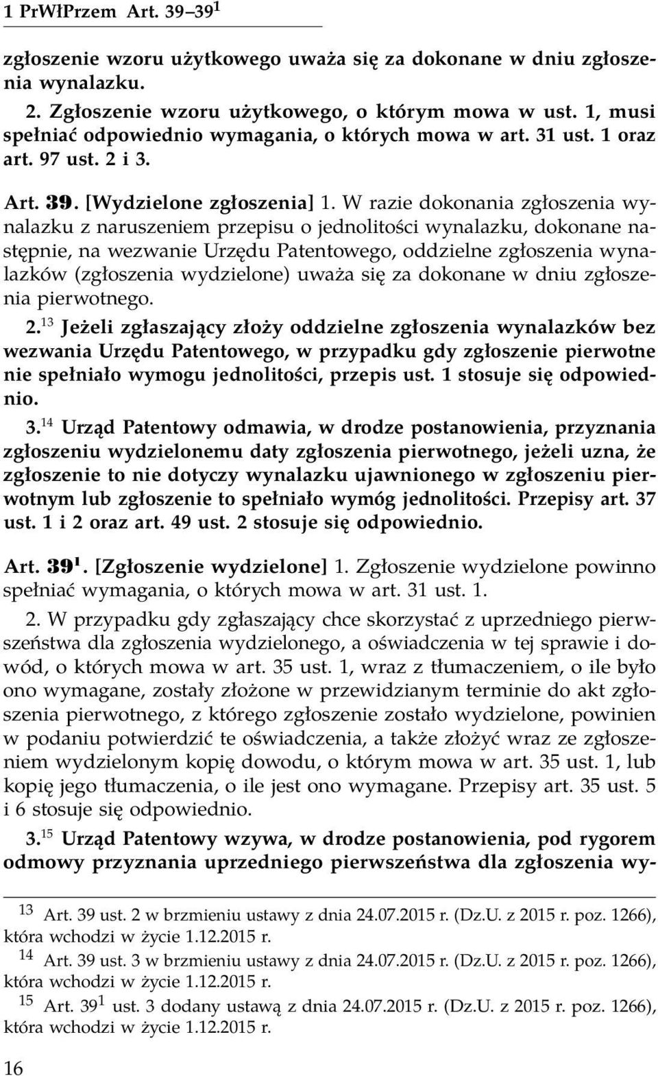 W razie dokonania zgłoszenia wynalazku z naruszeniem przepisu o jednolitości wynalazku, dokonane następnie, na wezwanie Urzędu Patentowego, oddzielne zgłoszenia wynalazków (zgłoszenia wydzielone)