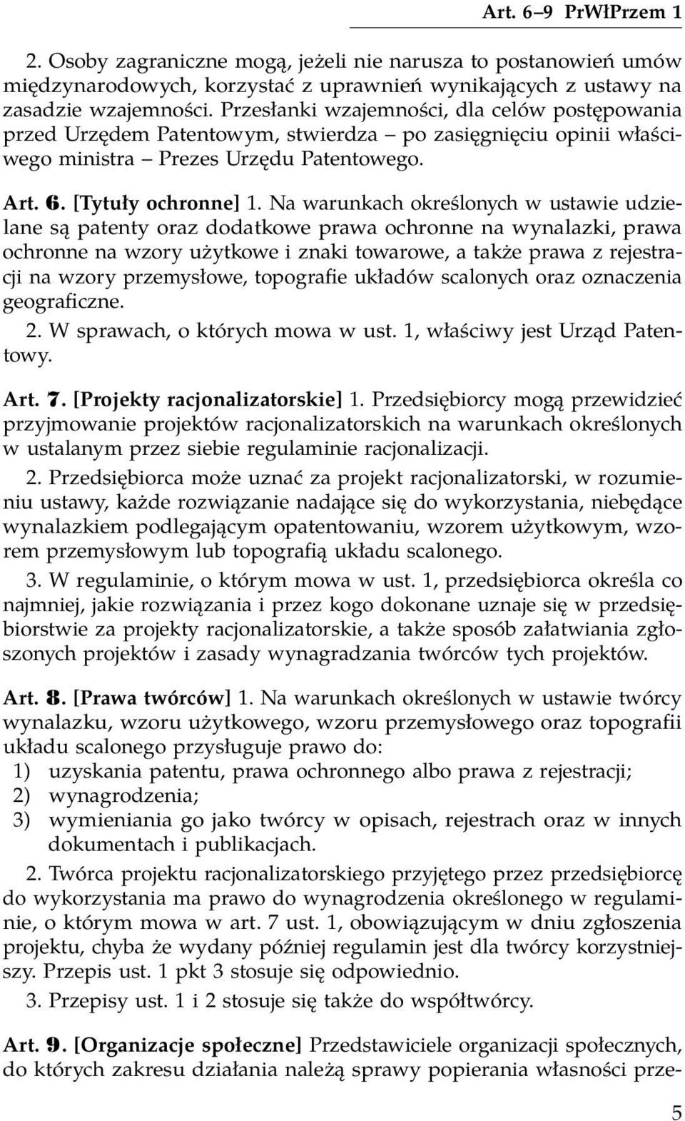 Na warunkach określonych w ustawie udzielane są patenty oraz dodatkowe prawa ochronne na wynalazki, prawa ochronne na wzory użytkowe i znaki towarowe, a także prawa z rejestracji na wzory