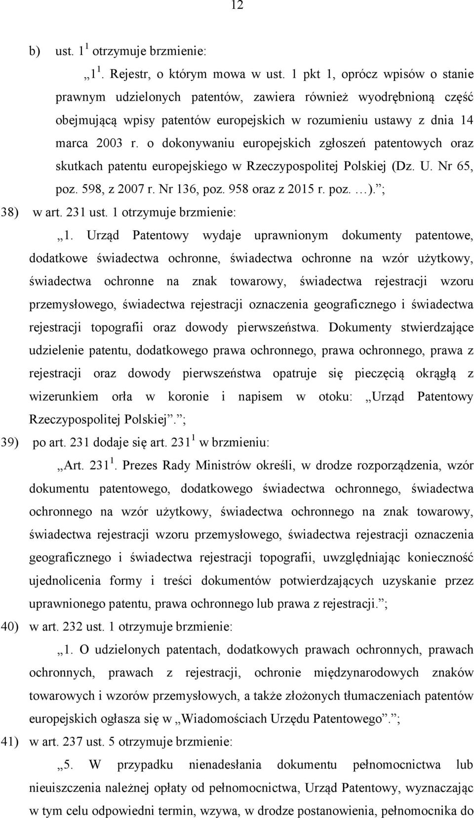 o dokonywaniu europejskich zgłoszeń patentowych oraz skutkach patentu europejskiego w Rzeczypospolitej Polskiej (Dz. U. Nr 65, poz. 598, z 2007 r. Nr 136, poz. 958 oraz z 2015 r. poz. ). ; 38) w art.