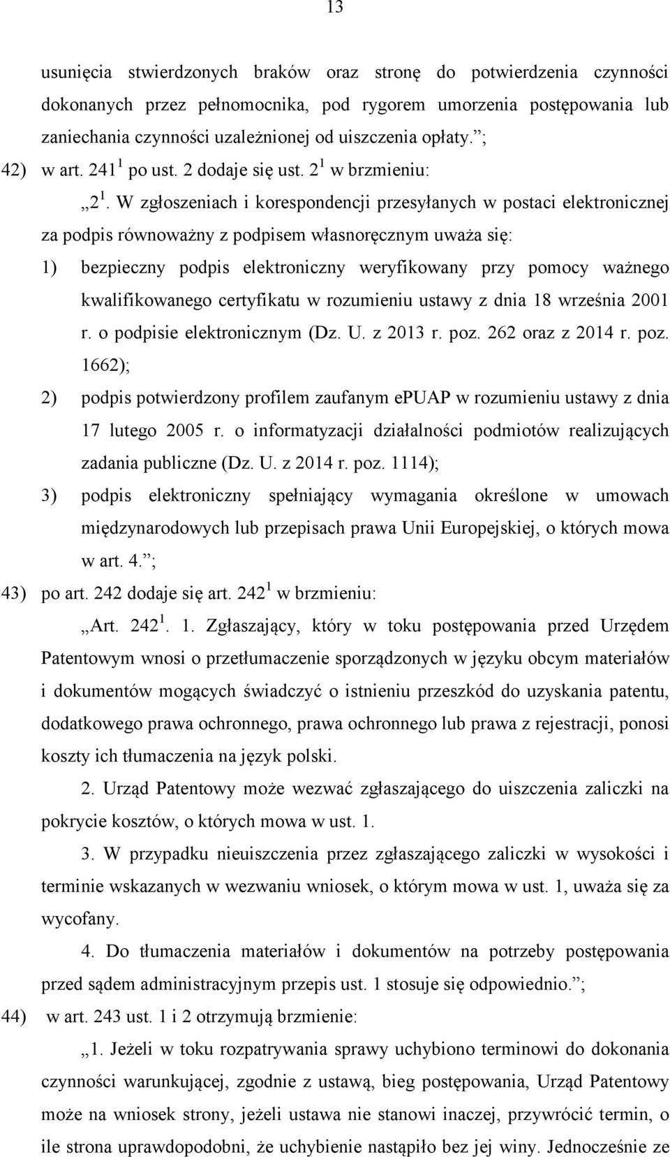 W zgłoszeniach i korespondencji przesyłanych w postaci elektronicznej za podpis równoważny z podpisem własnoręcznym uważa się: 1) bezpieczny podpis elektroniczny weryfikowany przy pomocy ważnego