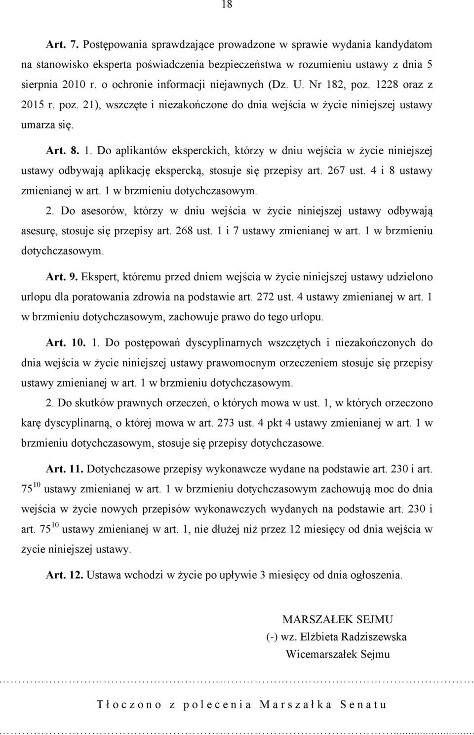 267 ust. 4 i 8 ustawy zmienianej w art. 1 w brzmieniu dotychczasowym. 2. Do asesorów, którzy w dniu wejścia w życie niniejszej ustawy odbywają asesurę, stosuje się przepisy art. 268 ust.