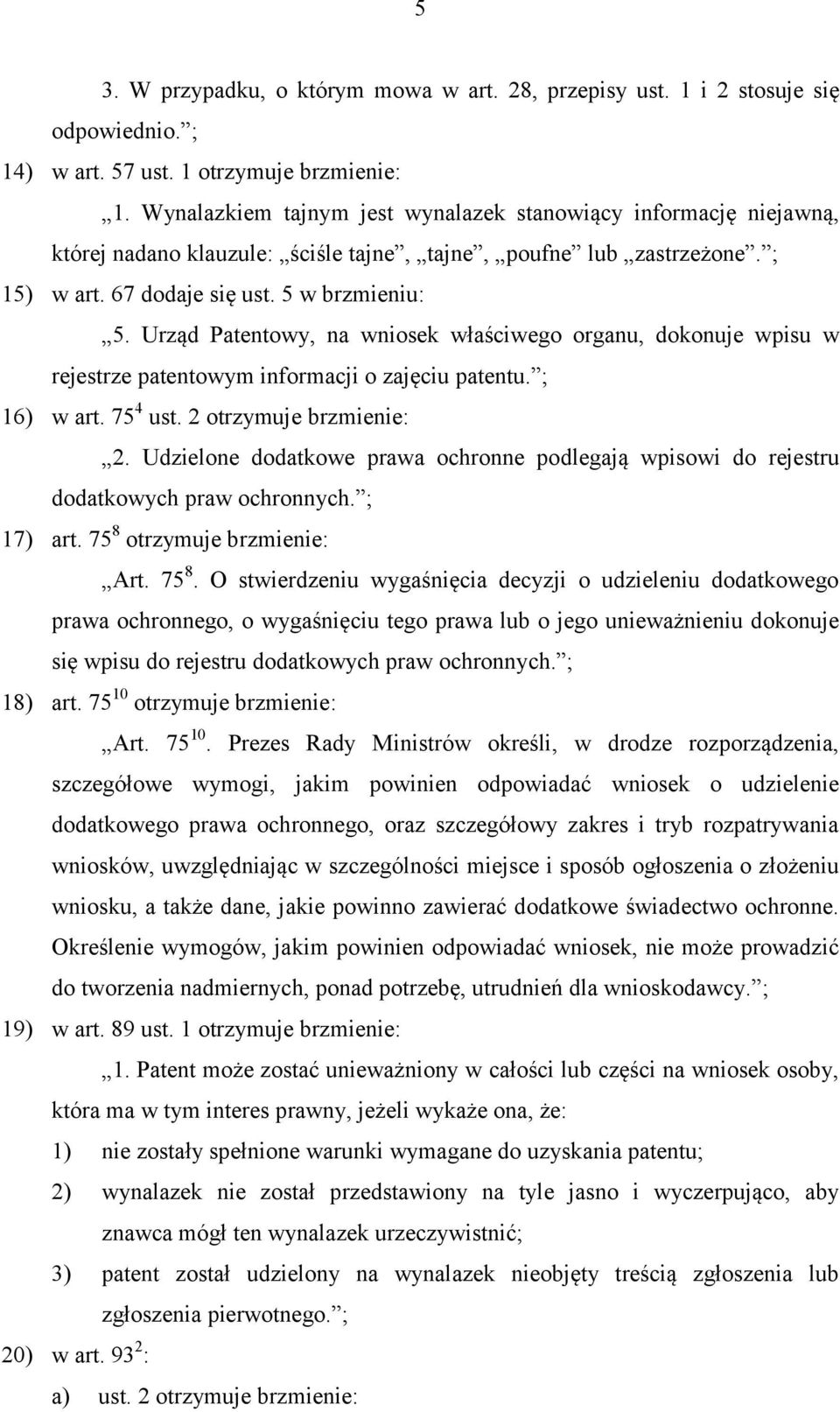 Urząd Patentowy, na wniosek właściwego organu, dokonuje wpisu w rejestrze patentowym informacji o zajęciu patentu. ; 16) w art. 75 4 ust. 2 otrzymuje brzmienie: 2.
