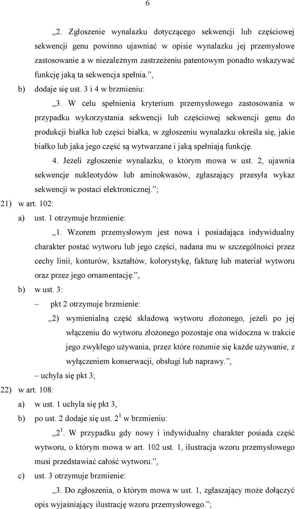 W celu spełnienia kryterium przemysłowego zastosowania w przypadku wykorzystania sekwencji lub częściowej sekwencji genu do produkcji białka lub części białka, w zgłoszeniu wynalazku określa się,