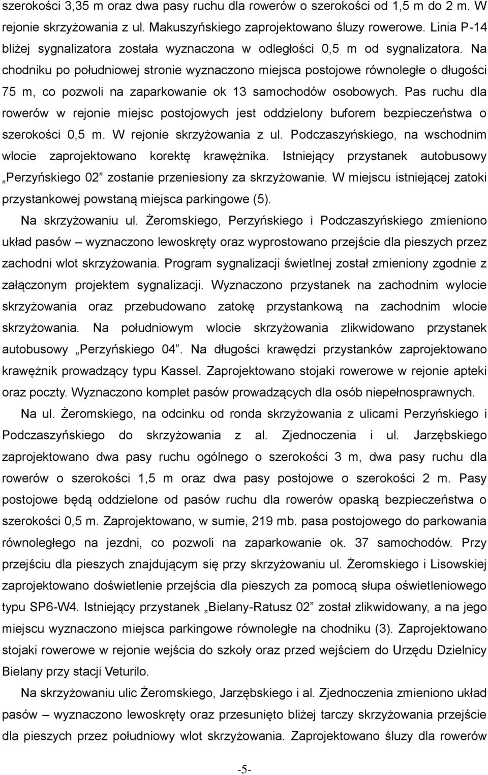 Na chodniku po południowej stronie wyznaczono miejsca postojowe równoległe o długości 75 m, co pozwoli na zaparkowanie ok 13 samochodów osobowych.