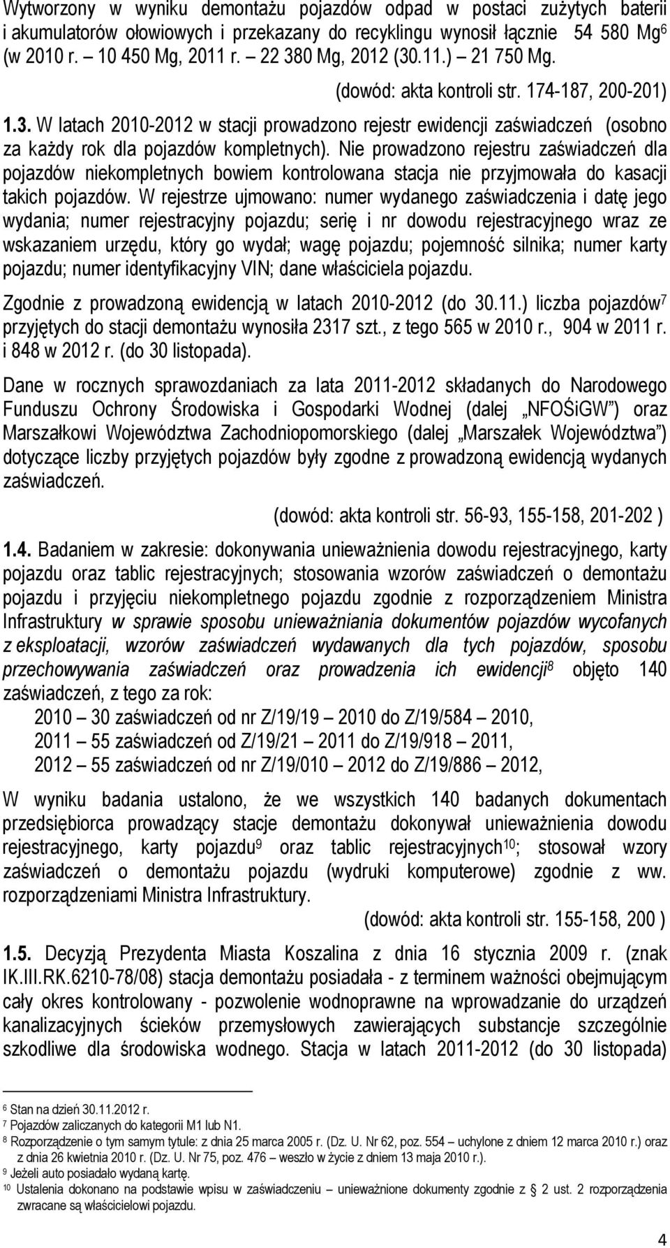 Nie prowadzono rejestru zaświadczeń dla pojazdów niekompletnych bowiem kontrolowana stacja nie przyjmowała do kasacji takich pojazdów.