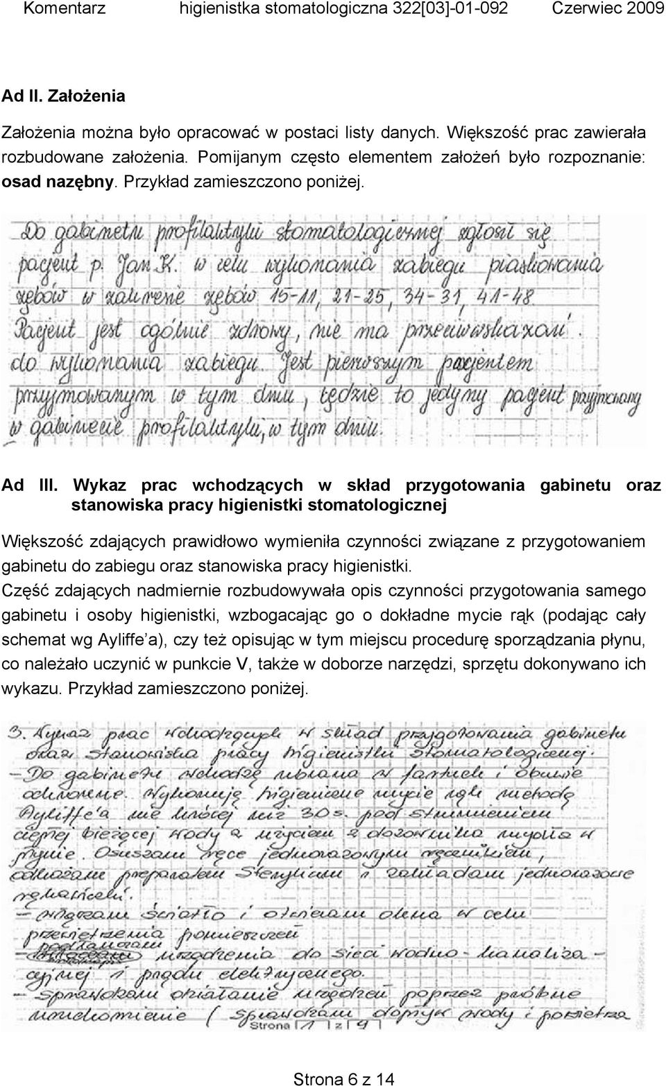 Wykaz prac wchodzących w skład przygotowania gabinetu oraz stanowiska pracy higienistki stomatologicznej Większość zdających prawidłowo wymieniła czynności związane z przygotowaniem gabinetu do