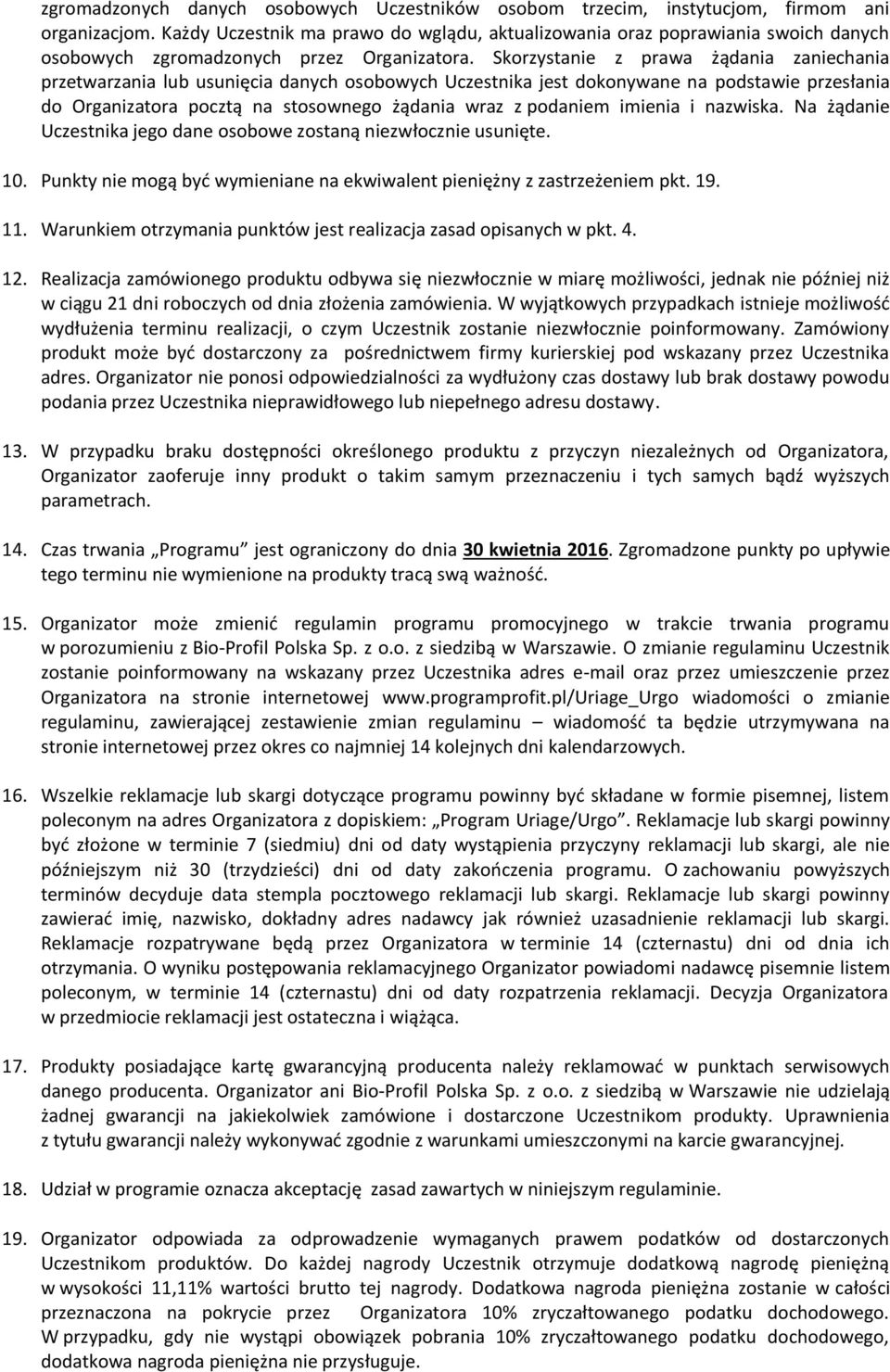 Skorzystanie z prawa żądania zaniechania przetwarzania lub usunięcia danych osobowych Uczestnika jest dokonywane na podstawie przesłania do Organizatora pocztą na stosownego żądania wraz z podaniem