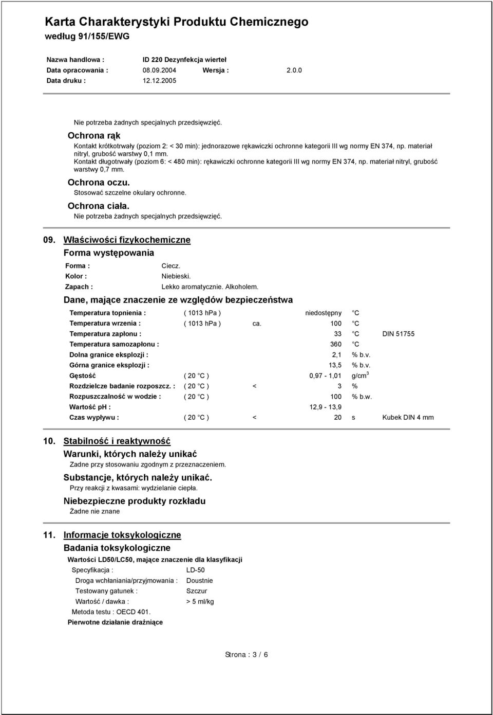 Stosować szczelne okulary ochronne. Ochrona ciała. Nie potrzeba żadnych specjalnych przedsięwzięć. 09. Właściwości fizykochemiczne Forma występowania Forma : Kolor : Zapach : Ciecz. Niebieski.