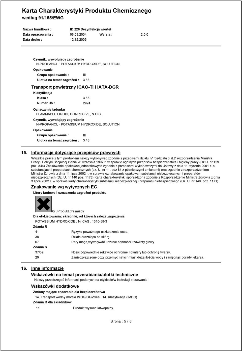 VE, N.O.S. Czynnik, wywołujący zagrożenie N-PROPANOL POTASSIUM HYDROXIDE, SOLUTION Opakowanie Grupa opakowania : III Ulotka na temat zagrożeń : 3 / 8 15.