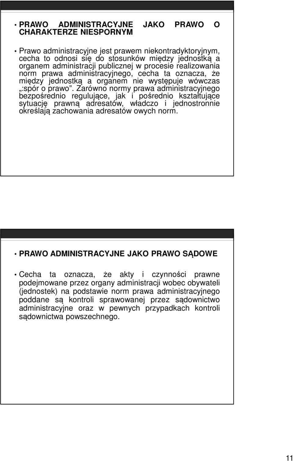 Zarówno normy prawa administracyjnego bezpośrednio regulujące, jak i pośrednio kształtujące sytuację prawną adresatów, władczo i jednostronnie określają zachowania adresatów owych norm.