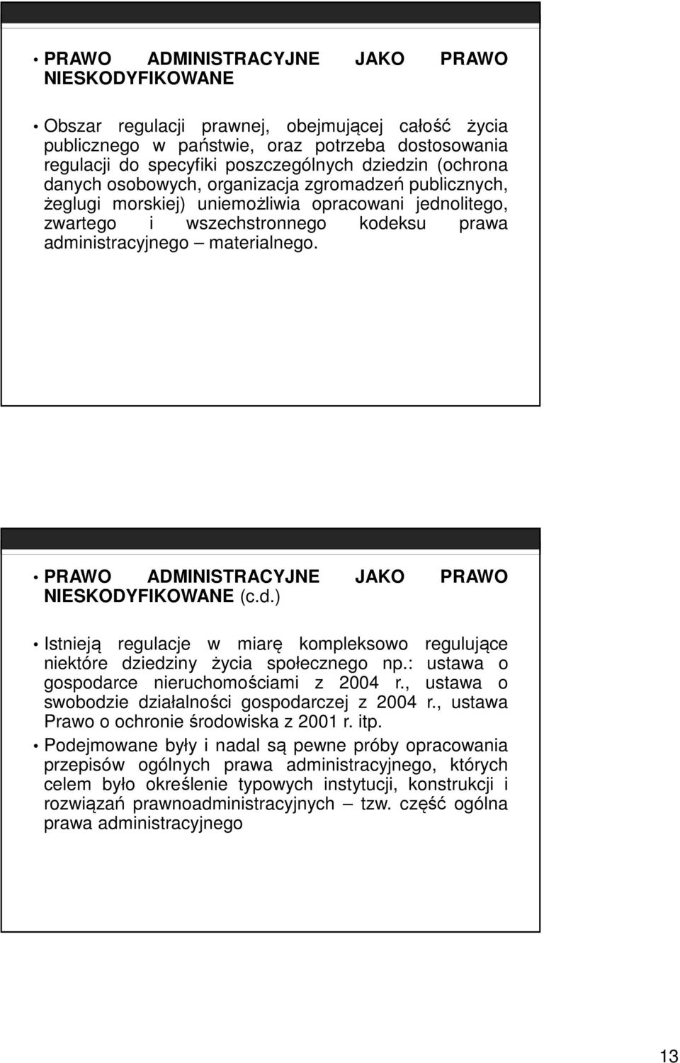 PRAWO ADMINISTRACYJNE JAKO PRAWO NIESKODYFIKOWANE (c.d.) Istnieją regulacje w miarę kompleksowo regulujące niektóre dziedziny życia społecznego np.: ustawa o gospodarce nieruchomościami z 2004 r.