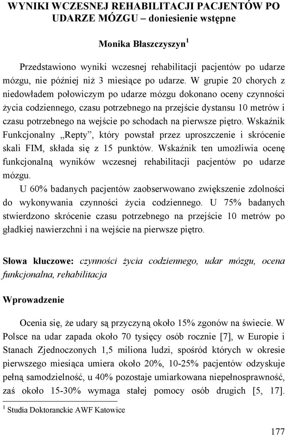 W grupie 20 chorych z niedowładem połowiczym po udarze mózgu dokonano oceny czynności życia codziennego, czasu potrzebnego na przejście dystansu 10 metrów i czasu potrzebnego na wejście po schodach