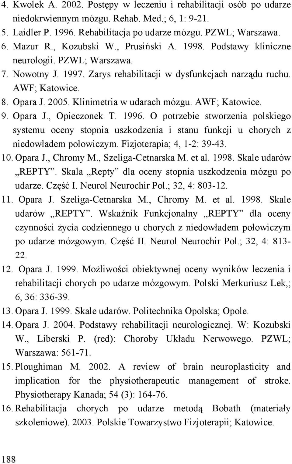 Klinimetria w udarach mózgu. AWF; Katowice. 9. Opara J., Opieczonek T. 1996. O potrzebie stworzenia polskiego systemu oceny stopnia uszkodzenia i stanu funkcji u chorych z niedowładem połowiczym.