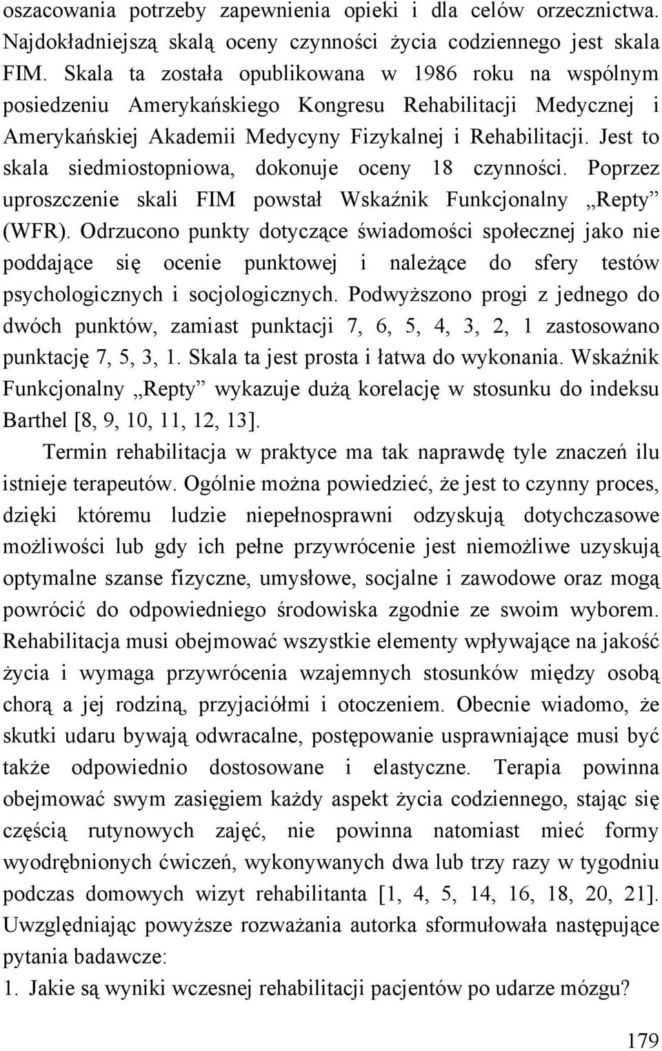Jest to skala siedmiostopniowa, dokonuje oceny 18 czynności. Poprzez uproszczenie skali FIM powstał Wskaźnik Funkcjonalny Repty (WFR).