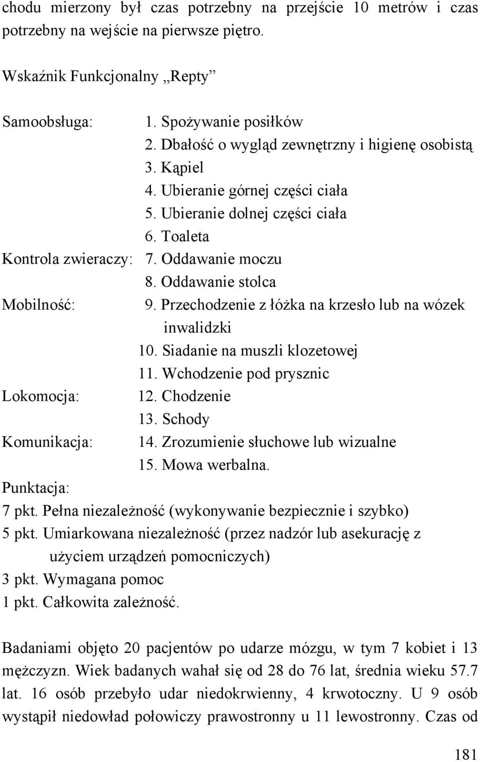Oddawanie stolca Mobilność: 9. Przechodzenie z łóżka na krzesło lub na wózek inwalidzki 10. Siadanie na muszli klozetowej 11. Wchodzenie pod prysznic Lokomocja: 12. Chodzenie 13.