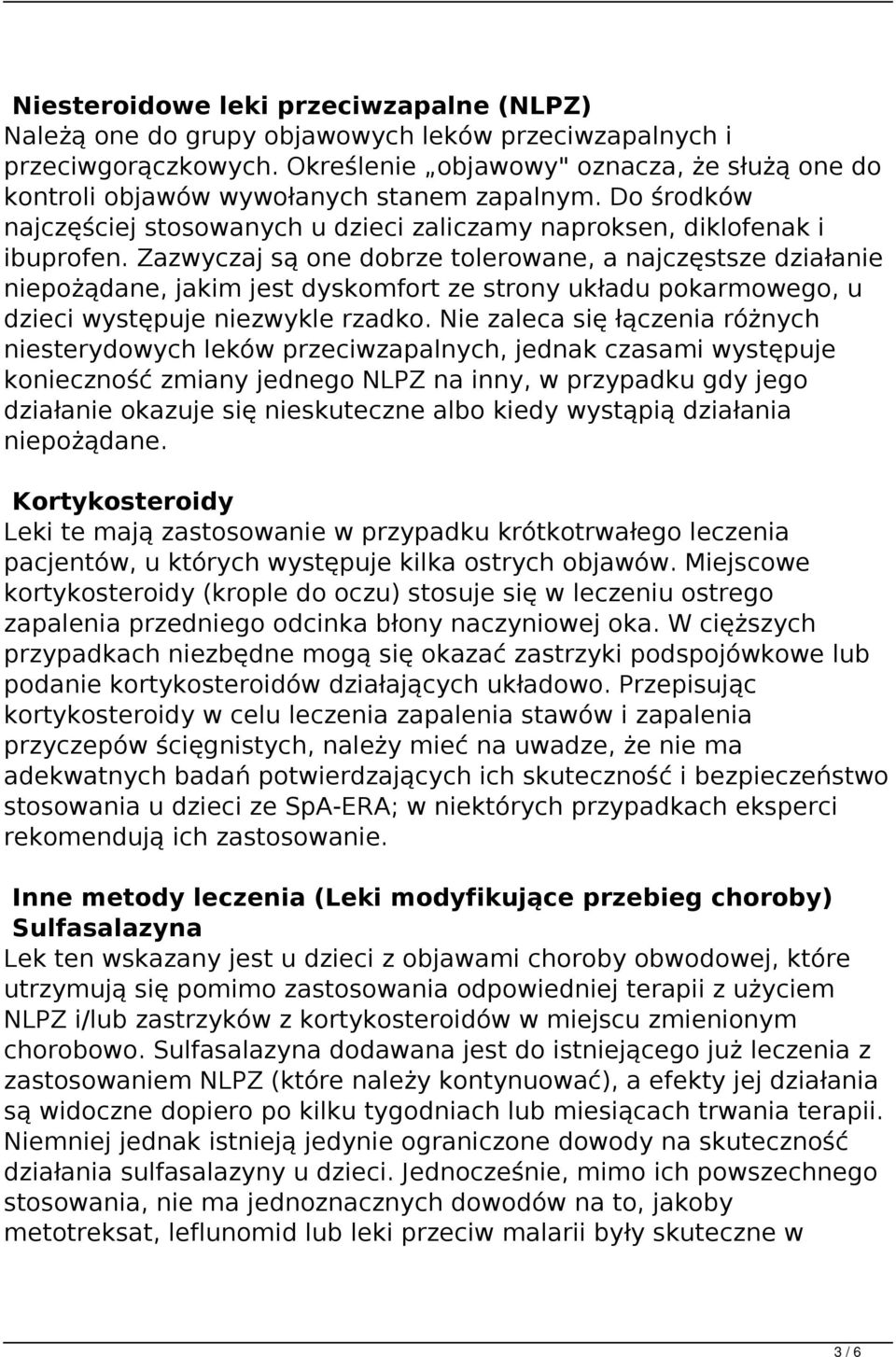 Zazwyczaj są one dobrze tolerowane, a najczęstsze działanie niepożądane, jakim jest dyskomfort ze strony układu pokarmowego, u dzieci występuje niezwykle rzadko.