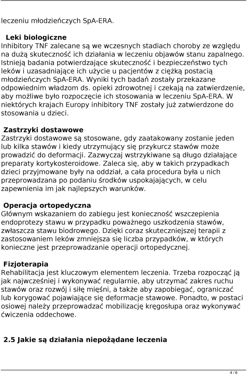 Wyniki tych badań zostały przekazane odpowiednim władzom ds. opieki zdrowotnej i czekają na zatwierdzenie, aby możliwe było rozpoczęcie ich stosowania w leczeniu SpA-ERA.