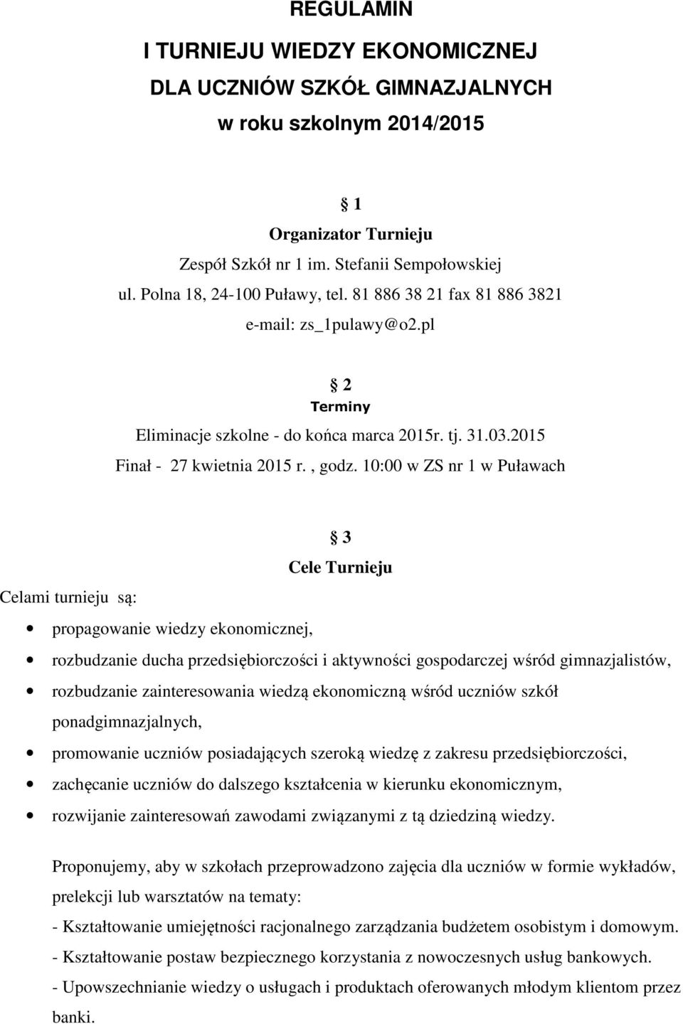 10:00 w ZS nr 1 w Puławach 3 Cele Turnieju Celami turnieju są: propagowanie wiedzy ekonomicznej, rozbudzanie ducha przedsiębiorczości i aktywności gospodarczej wśród gimnazjalistów, rozbudzanie