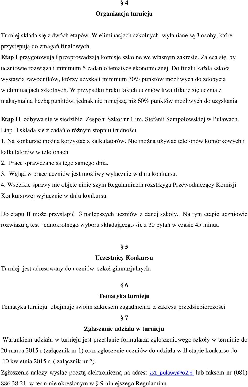 Do finału każda szkoła wystawia zawodników, którzy uzyskali minimum 70% punktów możliwych do zdobycia w eliminacjach szkolnych.