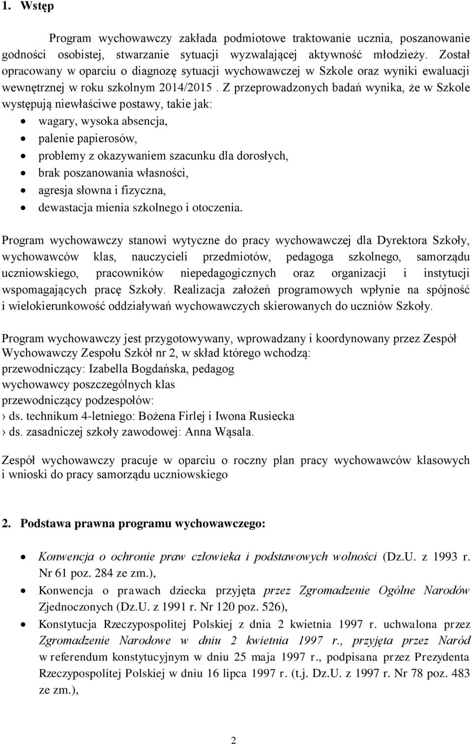 Z przeprowadzonych badań wynika, że w Szkole występują niewłaściwe postawy, takie jak: wagary, wysoka absencja, palenie papierosów, problemy z okazywaniem szacunku dla dorosłych, brak poszanowania