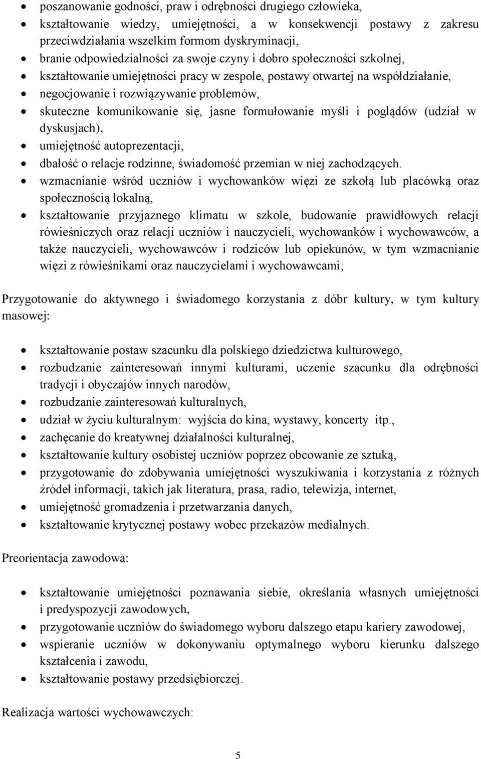 komunikowanie się, jasne formułowanie myśli i poglądów (udział w dyskusjach), umiejętność autoprezentacji, dbałość o relacje rodzinne, świadomość przemian w niej zachodzących.