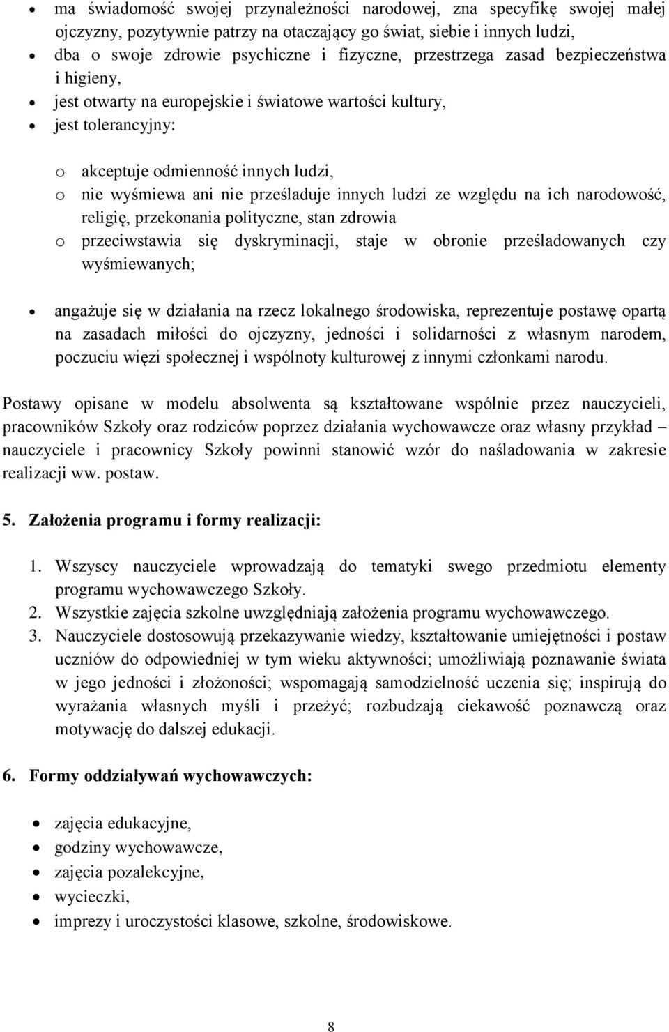 ludzi ze względu na ich narodowość, religię, przekonania polityczne, stan zdrowia o przeciwstawia się dyskryminacji, staje w obronie prześladowanych czy wyśmiewanych; angażuje się w działania na