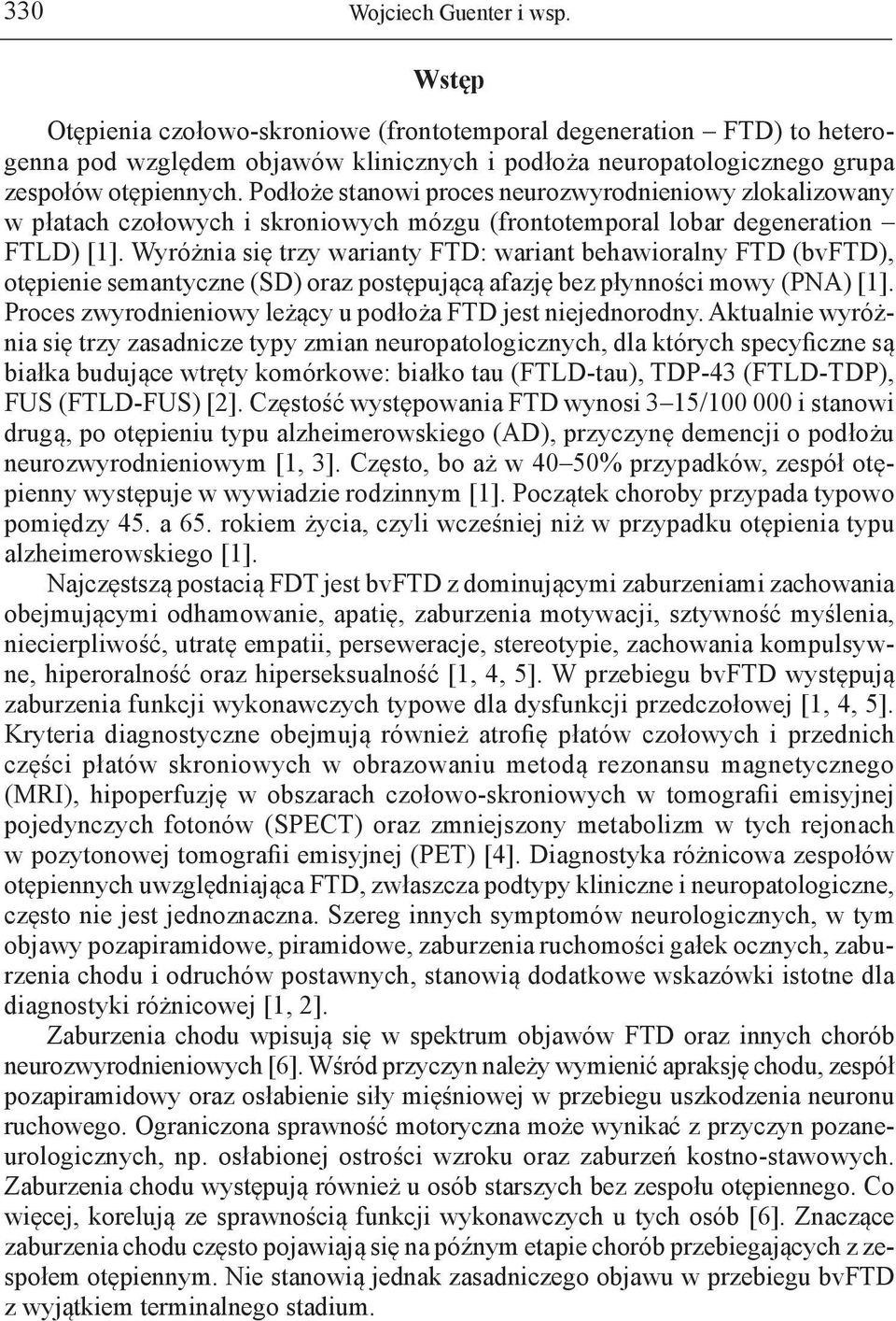 Podłoże stanowi proces neurozwyrodnieniowy zlokalizowany w płatach czołowych i skroniowych mózgu (frontotemporal lobar degeneration FTLD) [1].