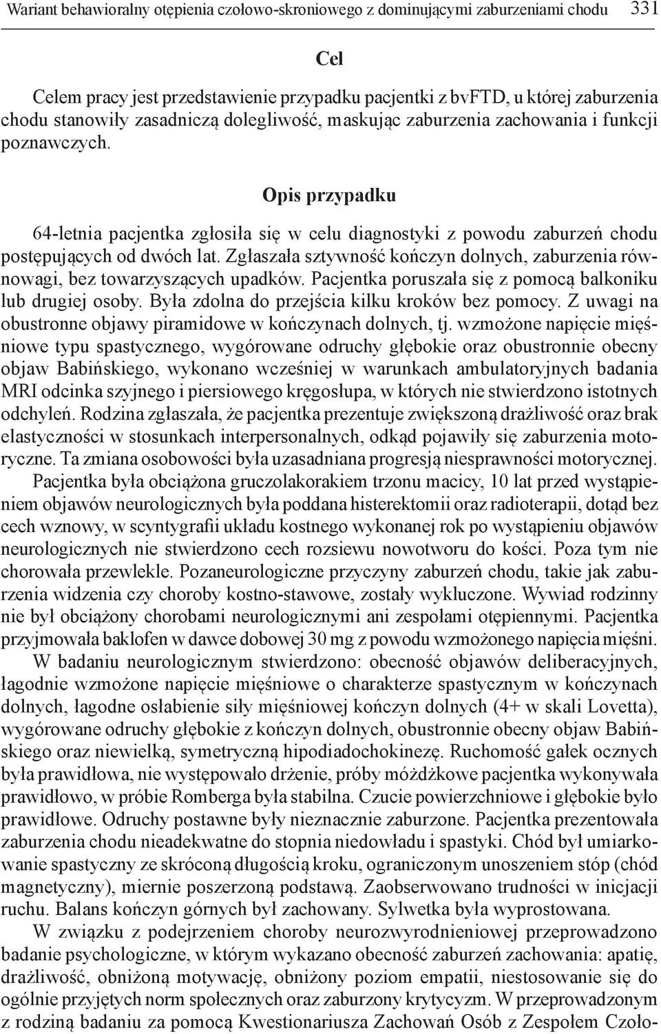 Zgłaszała sztywność kończyn dolnych, zaburzenia równowagi, bez towarzyszących upadków. Pacjentka poruszała się z pomocą balkoniku lub drugiej osoby. Była zdolna do przejścia kilku kroków bez pomocy.