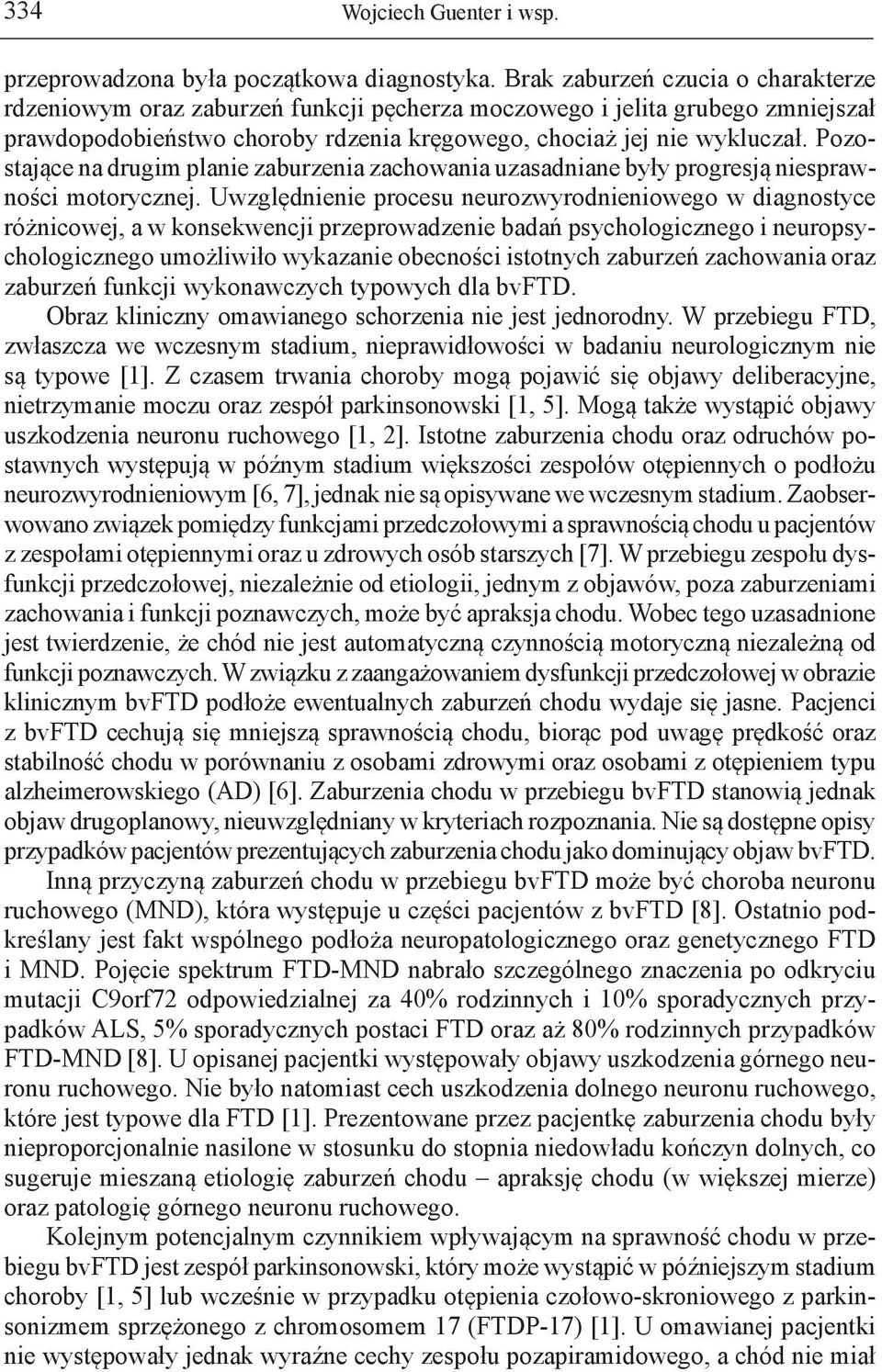 Pozostające na drugim planie zaburzenia zachowania uzasadniane były progresją niesprawności motorycznej.