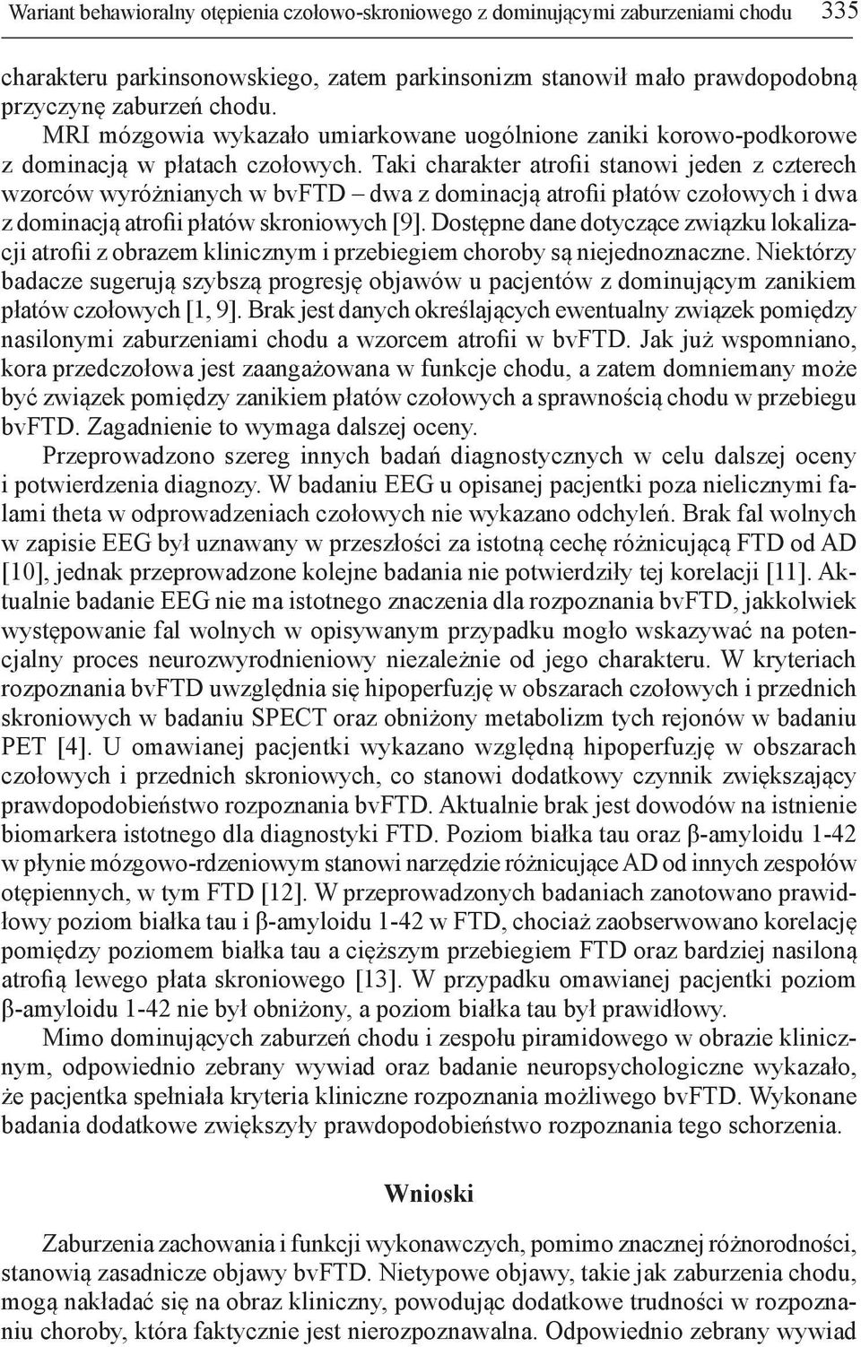 Taki charakter atrofii stanowi jeden z czterech wzorców wyróżnianych w bvftd dwa z dominacją atrofii płatów czołowych i dwa z dominacją atrofii płatów skroniowych [9].