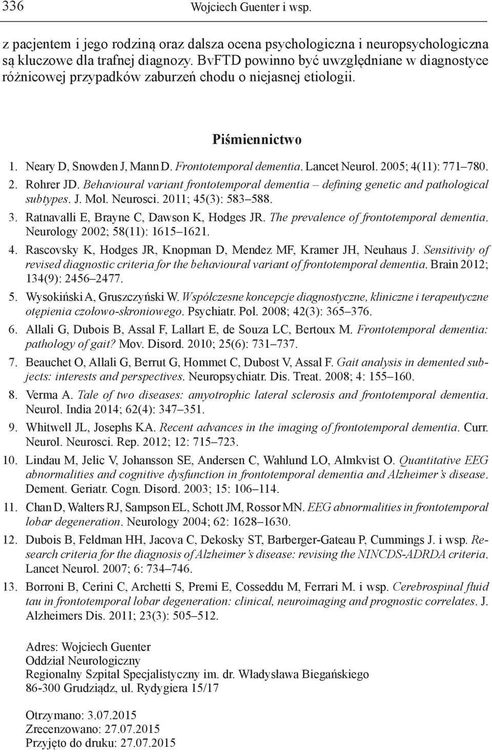 2005; 4(11): 771 780. 2. Rohrer JD. Behavioural variant frontotemporal dementia defining genetic and pathological subtypes. J. Mol. Neurosci. 2011; 45(3): 583 588. 3.