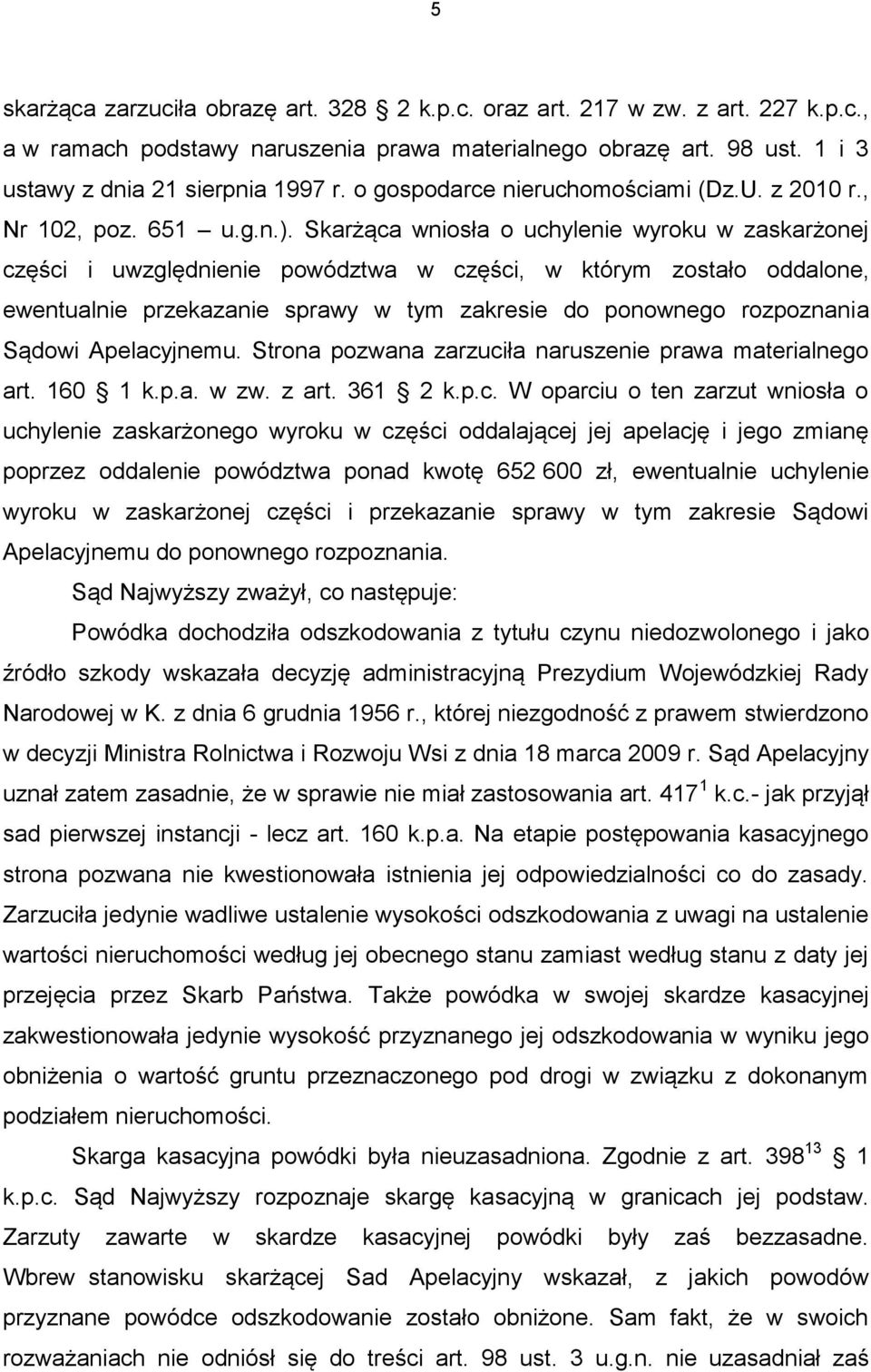 Skarżąca wniosła o uchylenie wyroku w zaskarżonej części i uwzględnienie powództwa w części, w którym zostało oddalone, ewentualnie przekazanie sprawy w tym zakresie do ponownego rozpoznania Sądowi