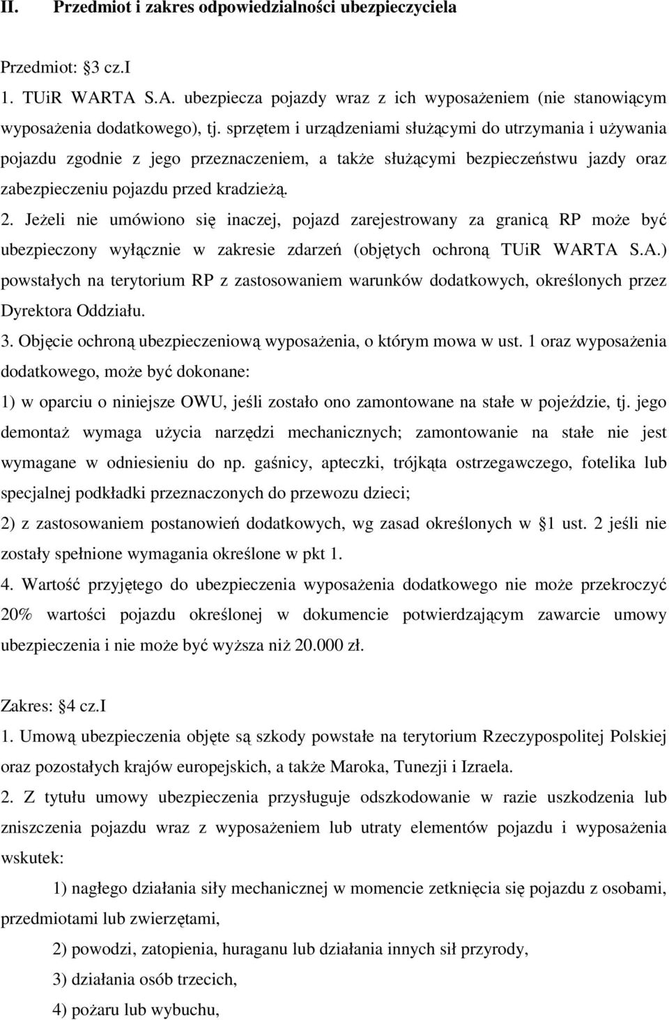 Jeżeli nie umówiono się inaczej, pojazd zarejestrowany za granicą RP może być ubezpieczony wyłącznie w zakresie zdarzeń (objętych ochroną TUiR WAR