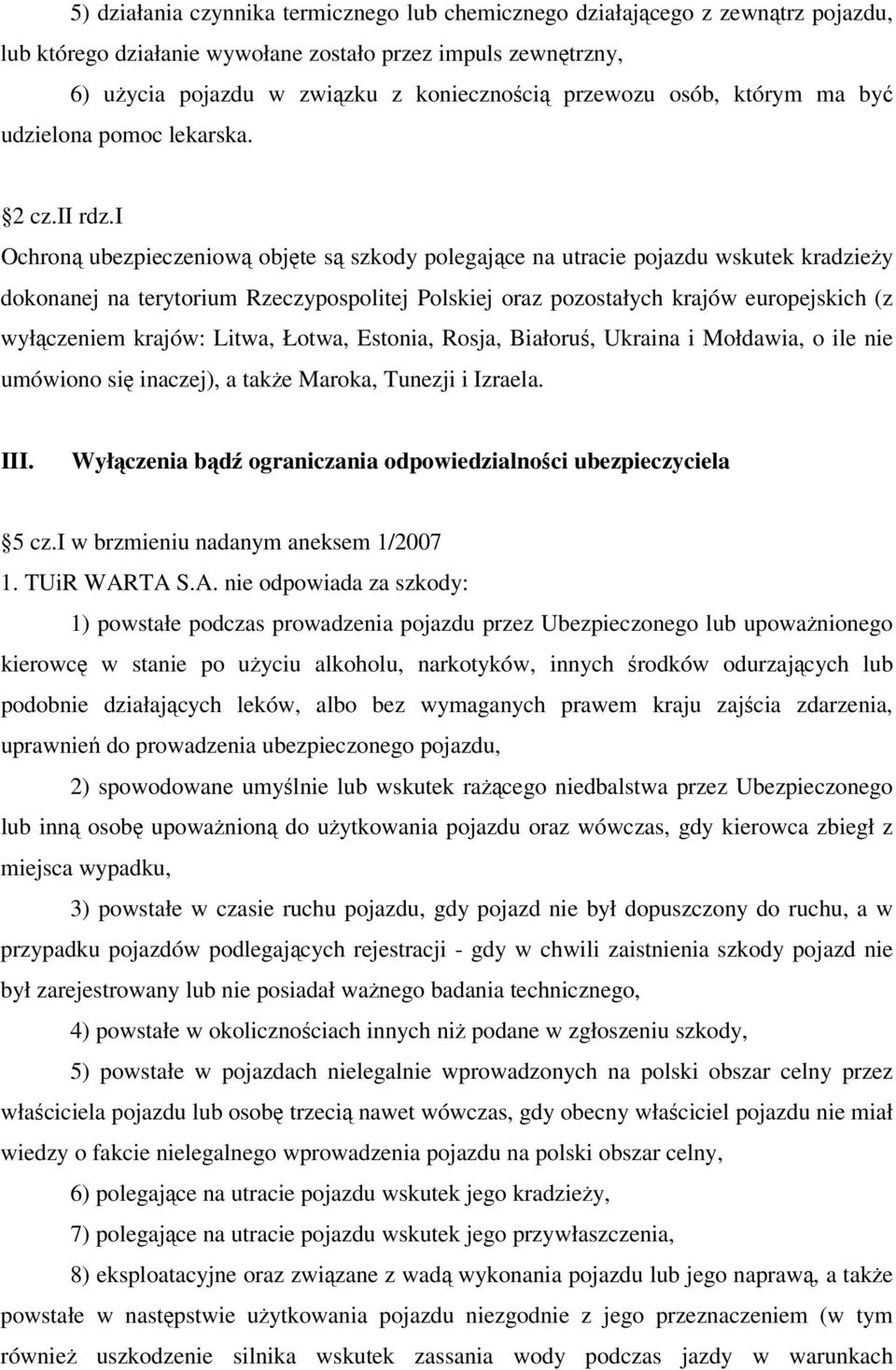 i Ochroną ubezpieczeniową objęte są szkody polegające na utracie pojazdu wskutek kradzieży dokonanej na terytorium Rzeczypospolitej Polskiej oraz pozostałych krajów europejskich (z wyłączeniem