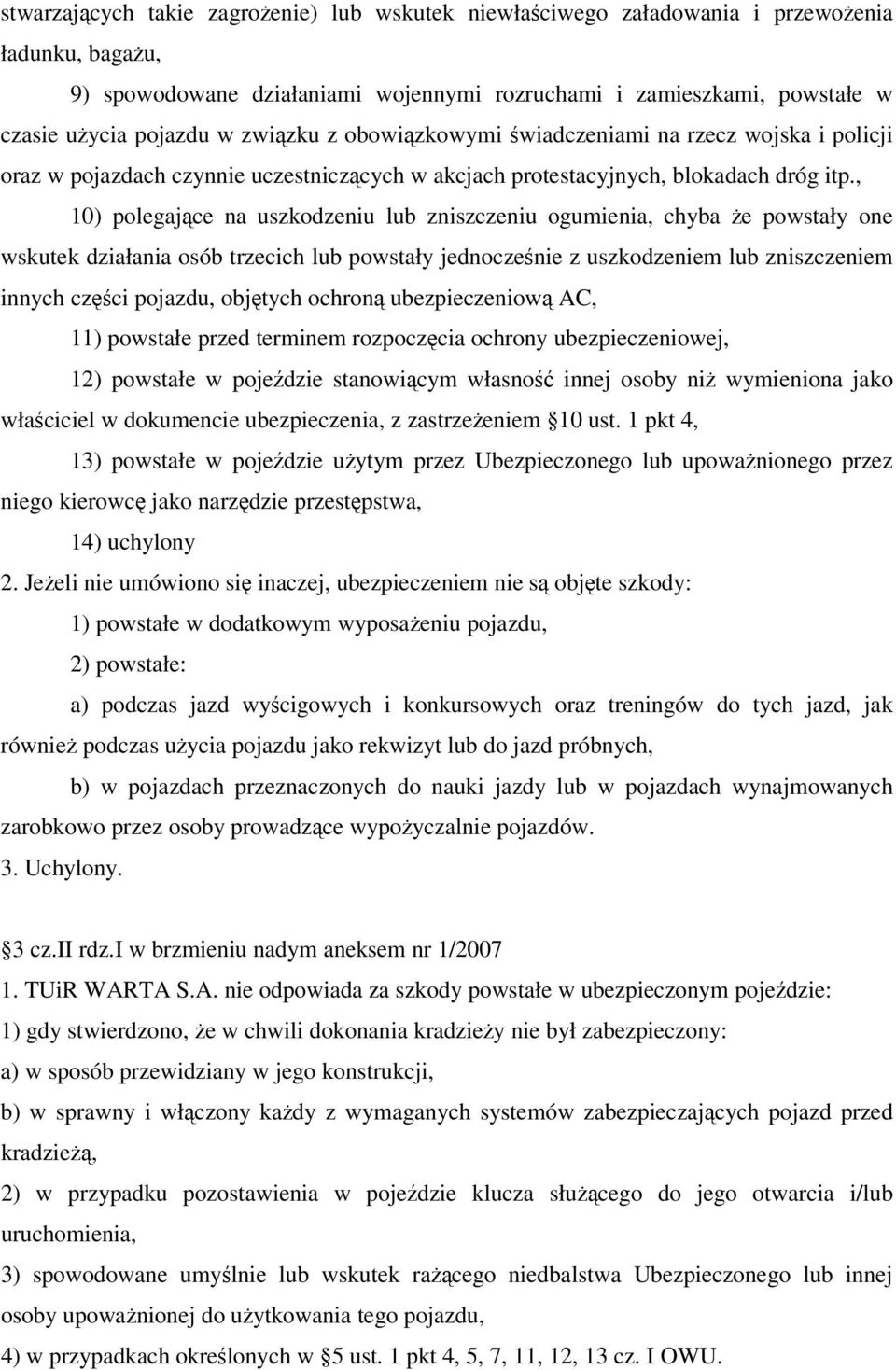 , 10) polegające na uszkodzeniu lub zniszczeniu ogumienia, chyba że powstały one wskutek działania osób trzecich lub powstały jednocześnie z uszkodzeniem lub zniszczeniem innych części pojazdu,