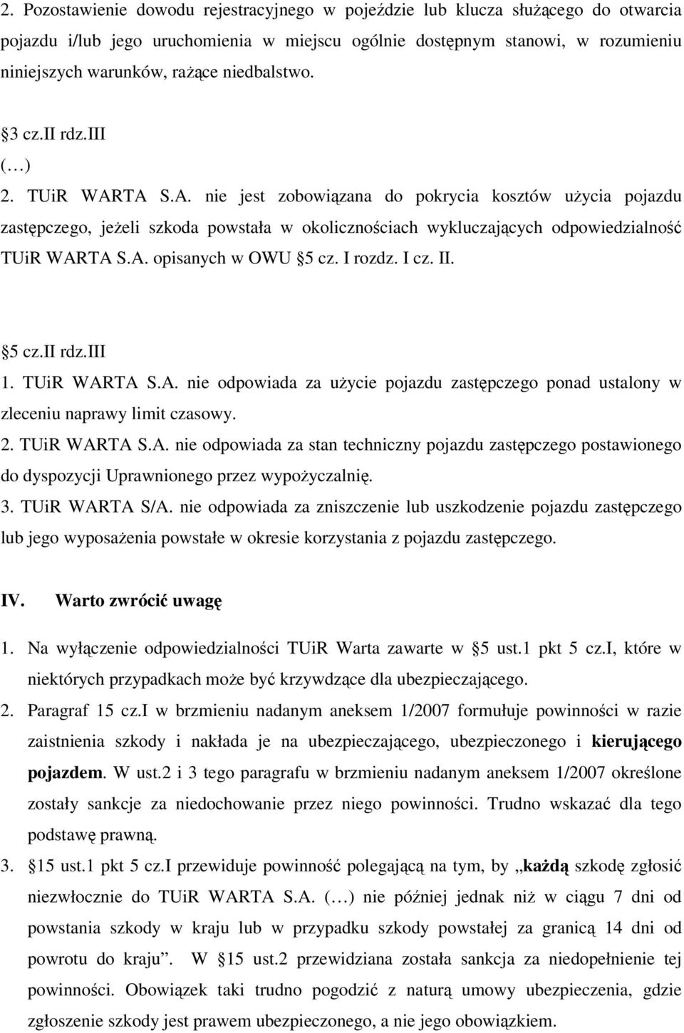 A. opisanych w OWU 5 cz. I rozdz. I cz. II. 5 cz.ii rdz.iii 1. TUiR WARTA S.A. nie odpowiada za użycie pojazdu zastępczego ponad ustalony w zleceniu naprawy limit czasowy. 2. TUiR WARTA S.A. nie odpowiada za stan techniczny pojazdu zastępczego postawionego do dyspozycji Uprawnionego przez wypożyczalnię.