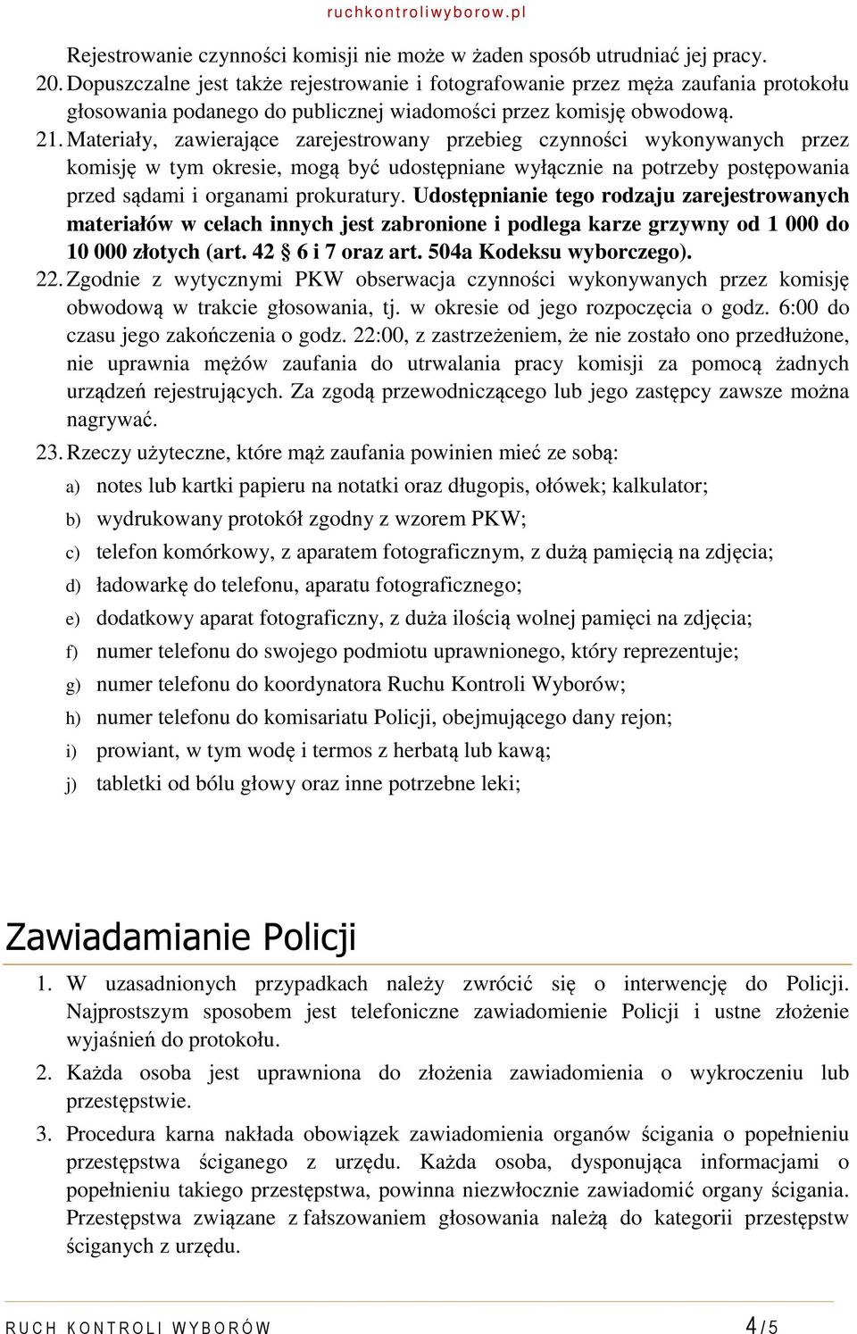 Materiały, zawierające zarejestrowany przebieg czynności wykonywanych przez komisję w tym okresie, mogą być udostępniane wyłącznie na potrzeby postępowania przed sądami i organami prokuratury.