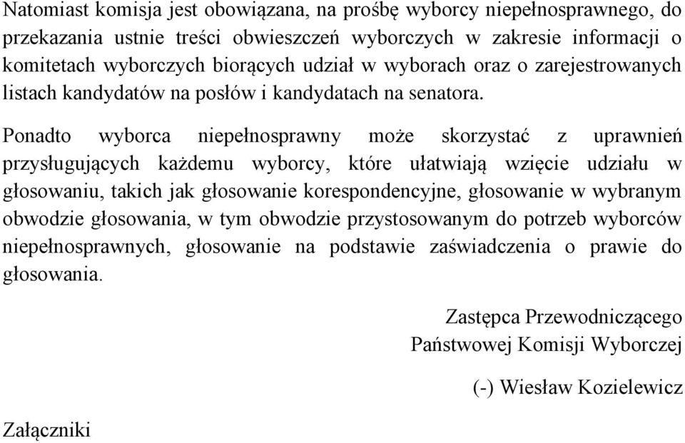 Ponadto wyborca niepełnosprawny może skorzystać z uprawnień przysługujących każdemu wyborcy, które ułatwiają wzięcie udziału w głosowaniu, takich jak głosowanie korespondencyjne,