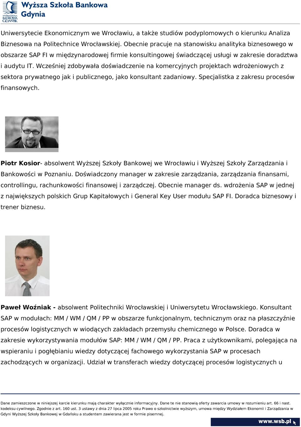 Wcześniej zdobywała doświadczenie na komercyjnych projektach wdrożeniowych z sektora prywatnego jak i publicznego, jako konsultant zadaniowy. Specjalistka z zakresu procesów finansowych.
