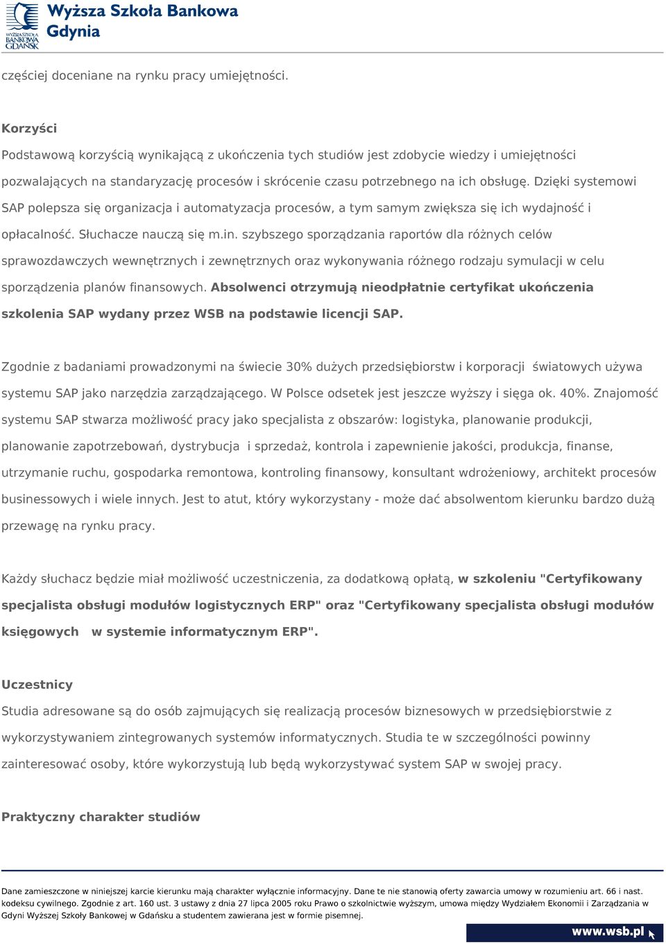 Dzięki systemowi SAP polepsza się organizacja i automatyzacja procesów, a tym samym zwiększa się ich wydajność i opłacalność. Słuchacze nauczą się m.in.