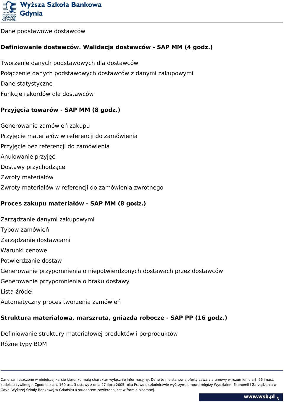 ) Generowanie zamówień zakupu Przyjęcie materiałów w referencji do zamówienia Przyjęcie bez referencji do zamówienia Anulowanie przyjęć Dostawy przychodzące Zwroty materiałów Zwroty materiałów w
