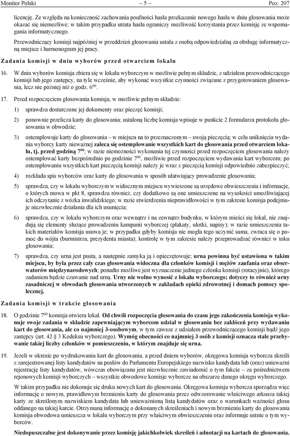 komisję ze wspomagania informatycznego. Przewodniczący komisji najpóźniej w przeddzień głosowania ustala z osobą odpowiedzialną za obsługę informatyczną miejsce i harmonogram jej pracy.